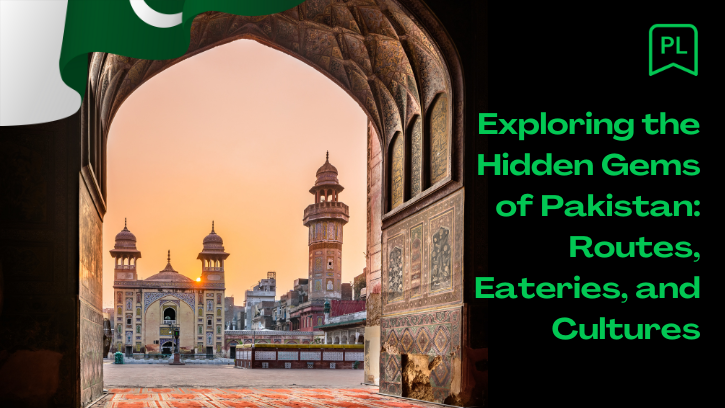 Exploring-the-Hidden-Gems-of-Pakistan-Routes_-Eateries_-and-Cultures